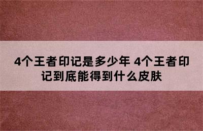 4个王者印记是多少年 4个王者印记到底能得到什么皮肤